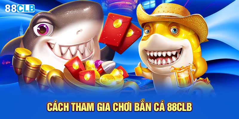 Cách tham gia chơi bắn cá 88CLB