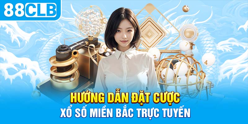 Hướng dẫn đặt cược xổ số Miền Bắc trực tuyến