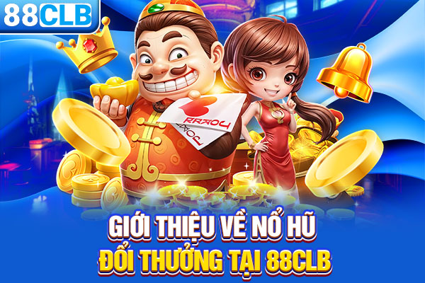 Giới thiệu về nổ hũ đổi thưởng tại 88CLB