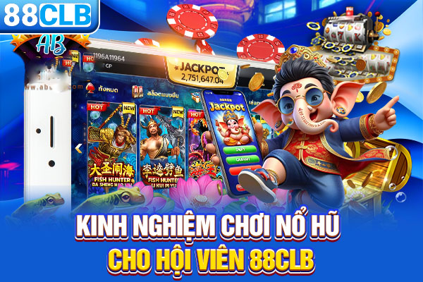 Kinh nghiệm chơi nổ hũ cho hội viên 88CLB