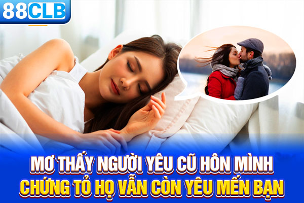 Mơ thấy người yêu cũ hôn mình chứng tỏ họ vẫn còn yêu mến bạn