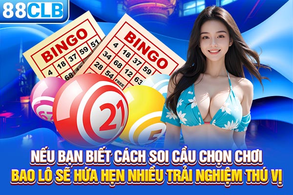 Nếu bạn biết cách soi cầu chọn chơi bao lô sẽ hứa hẹn nhiều trải nghiệm thú vị