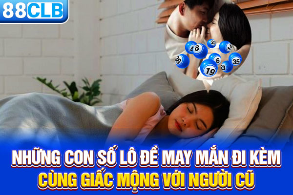 Những con số lô đề may mắn đi kèm cùng giấc mộng với người cũ