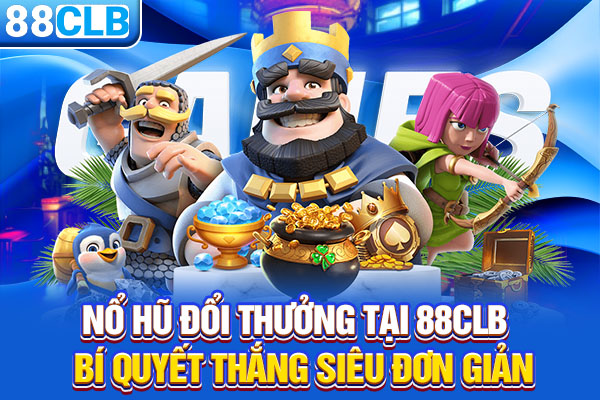 Nổ Hũ Đổi Thưởng Tại 88CLB - Bí Quyết Thắng Siêu Đơn Giản