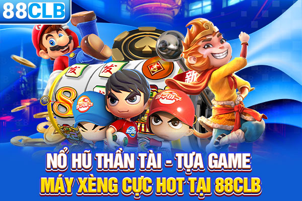 Nổ Hũ Thần Tài - Tựa Game Máy Xèng Cực Hot Tại 88CLB