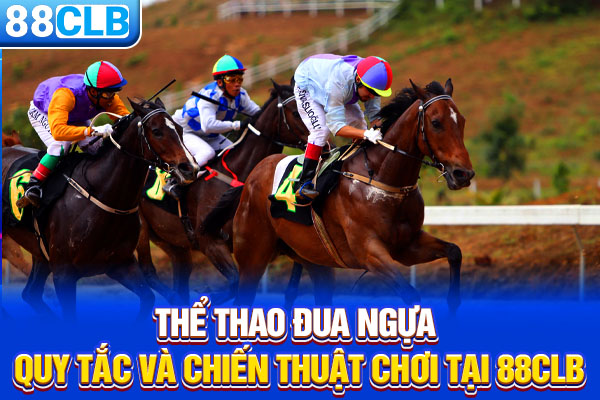 Thể Thao Đua Ngựa - Quy Tắc Và Chiến Thuật Chơi Tại 88CLB