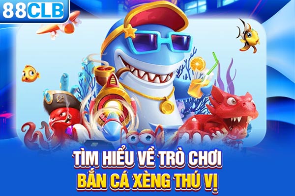  Tìm hiểu về trò chơi bắn cá xèng thú vị