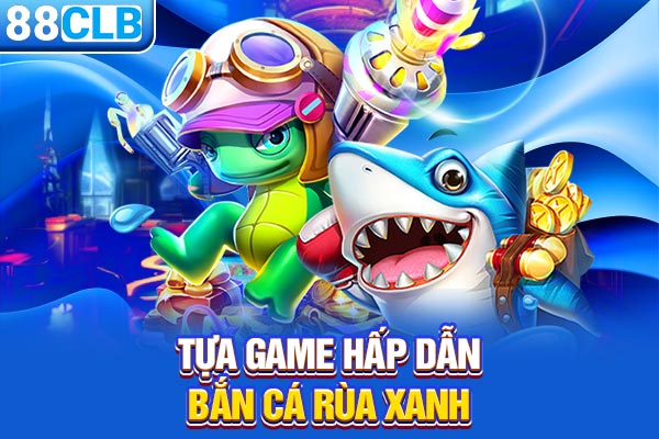 Tựa game hấp dẫn - Bắn cá rùa xanh